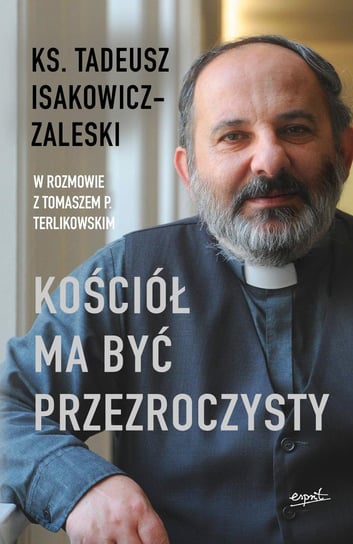 Kościół ma być przezroczysty Isakowicz-Zaleski Tadeusz, Terlikowski Tomasz P.