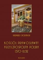 Kościół prawosławny a Rzeczpospolita Polska. Zarys historyczny 1370-1632 Chodynicki Kazimierz