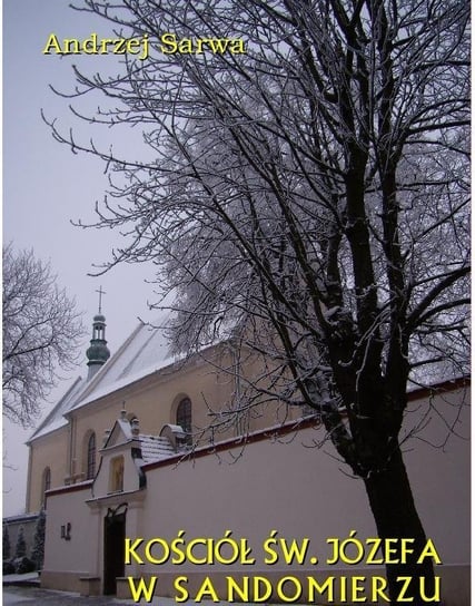 Kościół św. Józefa w Sandomierzu. Krótka informacja Sarwa Andrzej Juliusz