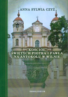 Kościół Świętych Piotra i Pawła na Antokolu w Wilnie Czyż Anna Sylwia
