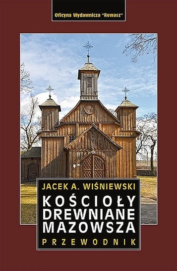 Kościoły drewniane Mazowsza. Przewodnik Wiśniewski Jacek A.