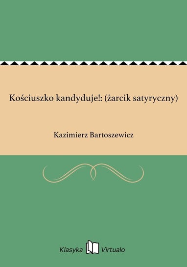 Kościuszko kandyduje!: (żarcik satyryczny) Bartoszewicz Kazimierz