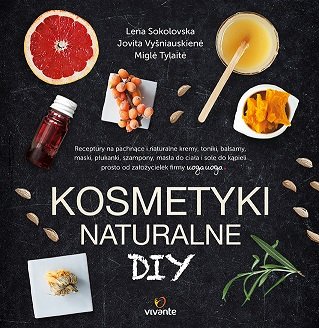 Kosmetyki naturalne DIY Sokolovska Lena, Vysniauskiene Jovita, Tylaite Migle