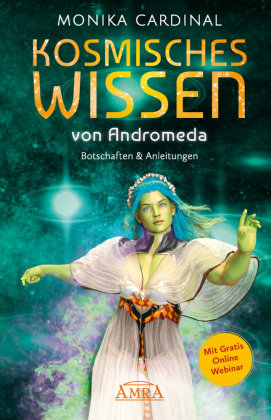 KOSMISCHES WISSEN VON ANDROMEDA: Botschaften & Anleitungen der Lichtwesen Amra Verlag