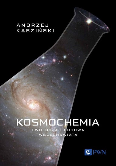 Kosmochemia. Ewolucja i budowa Wszechświata Andrzej Kabziński