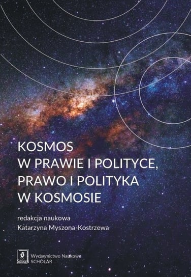 Kosmos w prawie i polityce, prawo i polityka w kosmosie Myszona-Kostrzewa Katarzyna