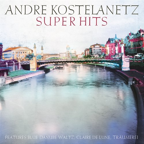 Kostelanetz Super Hits, Vol. 1 Andre Kostelanetz & His Orchestra, Ivan Davis, New York Philharmonic Orchestra