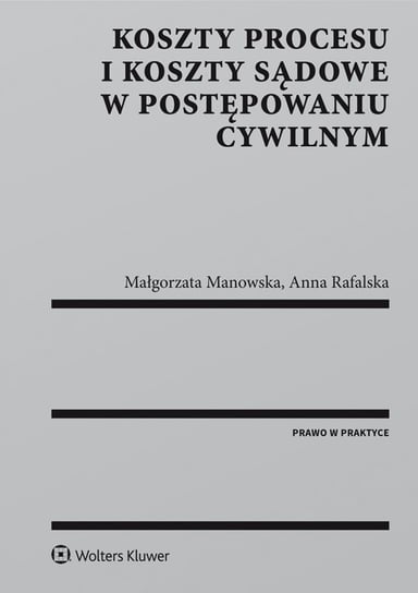 Koszty procesu i koszty sądowe w postępowaniu cywilnym Manowska Małgorzata, Rafalska Anna