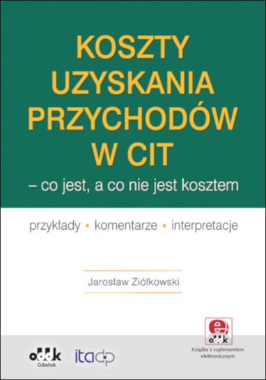Koszty uzyskania przychodów w CIT. Co jest, a co nie jest kosztem Ziółkowski Jarosław