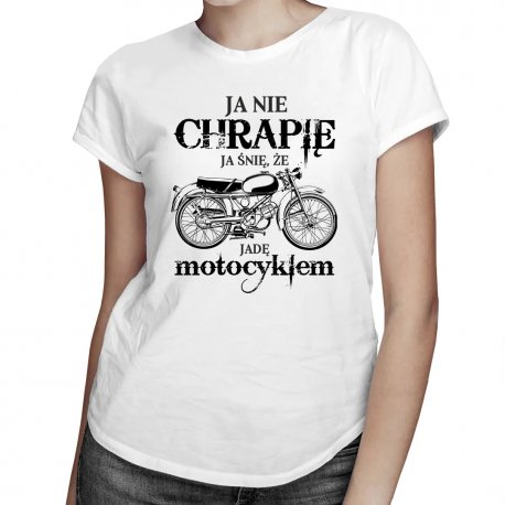 Koszulkowy, Ja nie chrapię, ja śnię, że jadę motocyklem – damska koszulka z nadrukiem Koszulkowy