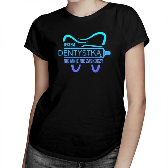 Koszulkowy, Jestem dentystką - nic mnie nie zaskoczy - damska koszulka na prezent dla dentystki, rozmiar S Koszulkowy