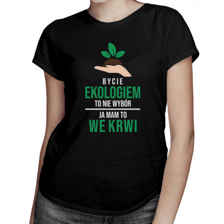 Koszulkowy, Koszulka damska, Bycie ekologiem to nie wybór, ja mam to we krwi, rozmiar XL Koszulkowy