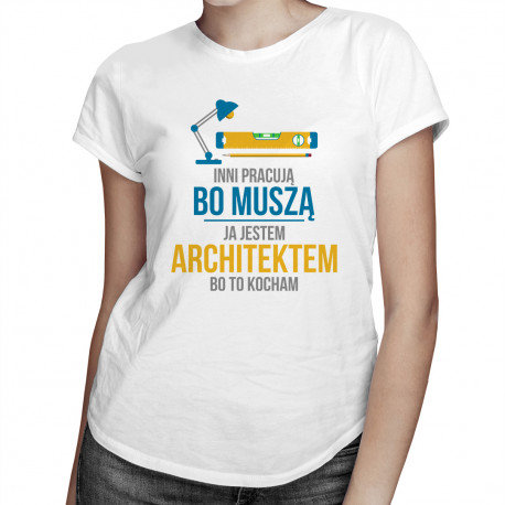 Koszulkowy, Koszulka damska, Inni pracują bo muszą - ja jestem architektem  bo to kocham, rozmiar M Koszulkowy