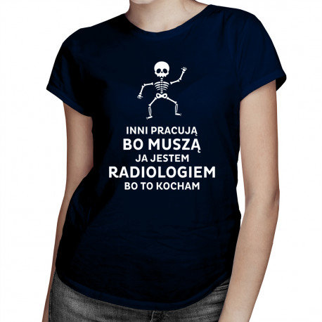 Koszulkowy, Koszulka damska, Inni pracują bo muszą, ja jestem radiologiem, bo to kocham, rozmiar L Koszulkowy