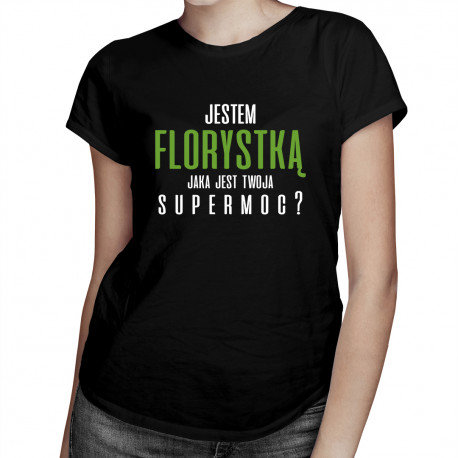 Koszulkowy, Koszulka damska, Jestem florystką - jaka jest twoja supermoc?, rozmiar M Koszulkowy