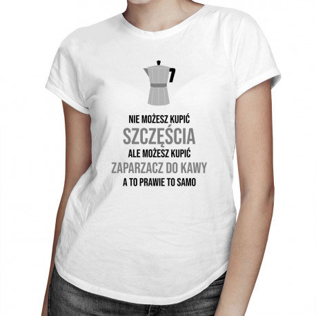 Koszulkowy, Koszulka damska, Nie możesz kupić szczęścia, ale możesz kupić zaparzacz do kawy, a to prawie to samo, rozmiar L Koszulkowy