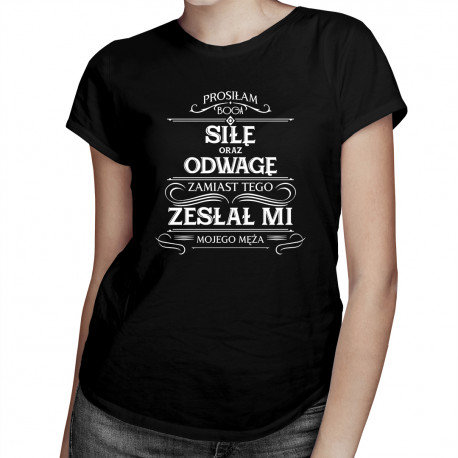 Koszulkowy, Koszulka damska, Prosiłam Boga o siłę oraz odwagę, zamiast tego zesłał mi mojego męża, rozmiar XL Koszulkowy
