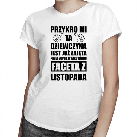 Koszulkowy, Koszulka damska, Przykro mi ta dziewczyna jest już zajęta przez faceta z listopada, rozmiar S Koszulkowy