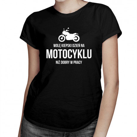 Koszulkowy, Koszulka damska, Wolę kiepski dzień na motocyklu niż dobry w pracy – damska koszulka z nadrukiem, rozmiar L Koszulkowy