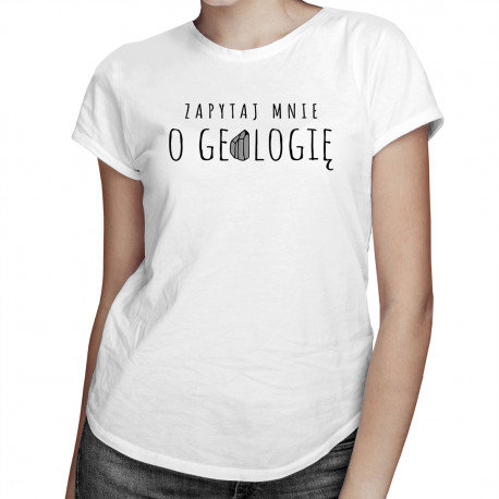 Koszulkowy, Koszulka damska, Zapytaj mnie o geologię, rozmiar S Koszulkowy
