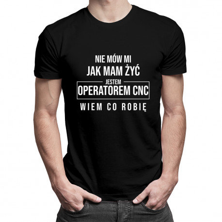 Koszulkowy, Koszulka męska, Nie mów mi jak mam żyć, jestem operatorem CNC, wiem co robię, rozmiar L Koszulkowy