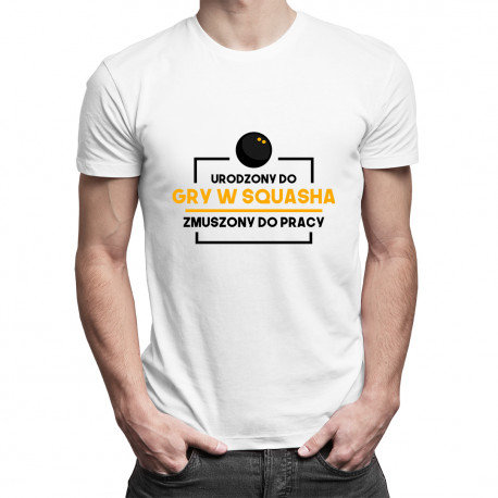 Koszulkowy, Koszulka męska, Urodzony do gry w squasha, zmuszony do pracy, rozmiar M Koszulkowy