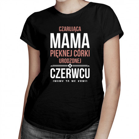 Koszulkowy, Koszulka prezent dla mamy, Czarująca mama pięknej córki urodzonej w czerwcu, rozmiar M Koszulkowy
