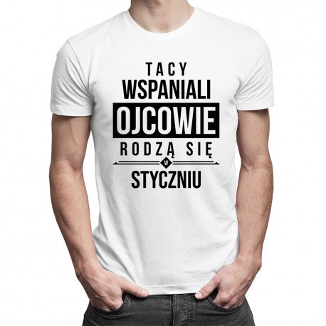 Koszulkowy, Koszulka prezent dla taty, Tacy wspaniali ojcowie rodzą się w styczniu, rozmiar XL Koszulkowy