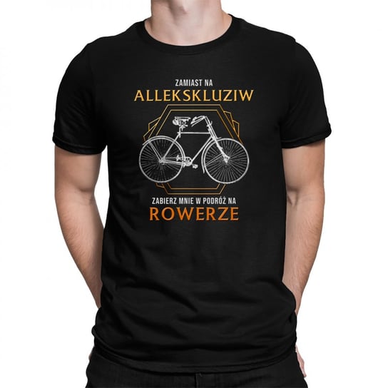 Koszulkowy, Męska koszulka na prezent, Zamiast na allekskluziw zabierz mnie w podróż na rowerze dla rowerzysty, kolor czarny, rozmiar M Koszulkowy