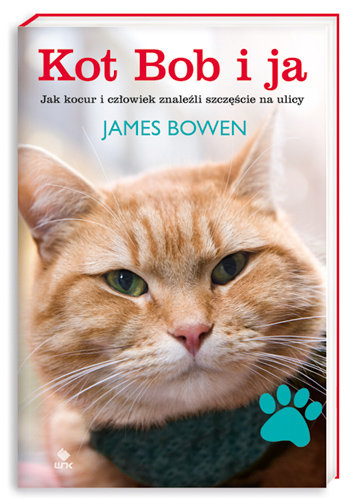 Kot Bob i ja. Jak kocur i człowiek znaleźli szczęście na ulicy Bowen James