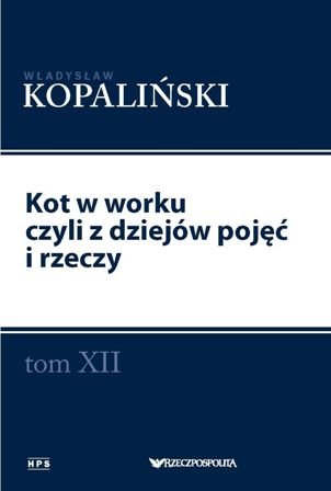 Kot w worku czyli z dziejów pojęć i rzeczy. Tom XII Kopaliński Władysław