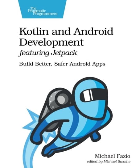 Kotlin and Android Develoment featuring Jetpack. Build Better, Safer Android Apps Michael Fazio