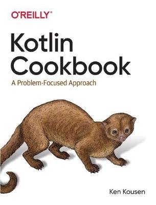 Kotlin Cookbook: A Problem-Focused Approach Kousen Ken