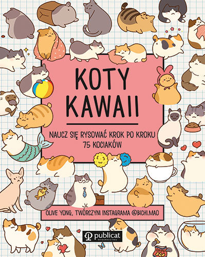 Koty kawaii. Naucz się rysować krok po kroku. 75 kociaków Olive Yong