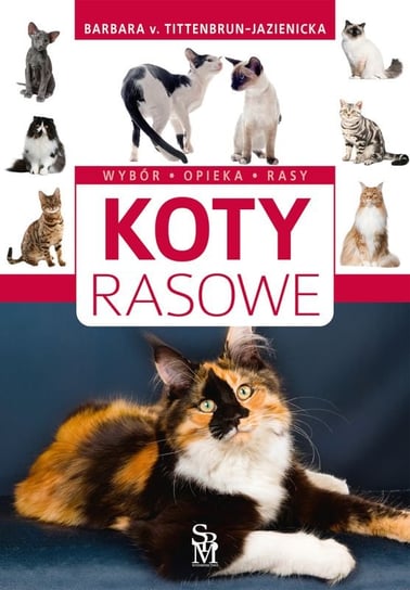 Koty rasowe. Wybór, opieka, rasy Tittenbrun-Jazienicka Barbara