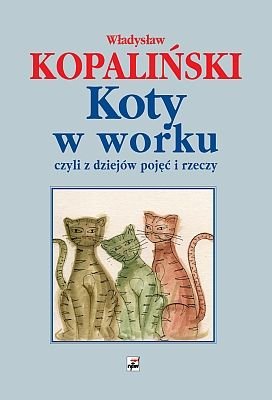 Koty w worku, czyli z dziejów pojęć i rzeczy Kopaliński Władysław