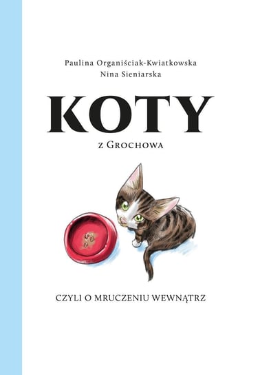 Koty z Grochowa, czyli o mruczeniu wewnątrz Organiściak-Kwiatkowska Paulina, Sieniarska Nina