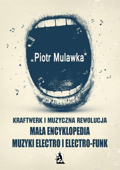 Kraftwerk i muzyczna rewolucja. Mała encyklopedia muzyki electro i electro-funk Mulawka Piotr