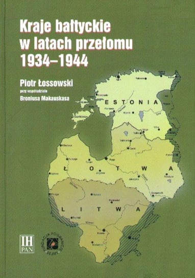 Kraje bałtyckie w latach przełomu 1934-1944 Łossowski Piotr