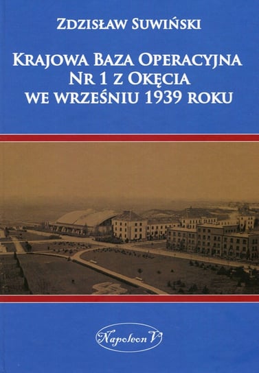 Krajowa baza operacyjna nr 1 z Okęcia we wrześniu 1939 roku Suwiński Zdzisław