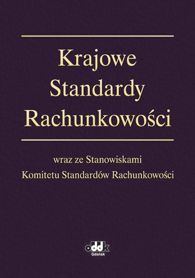 Krajowe Standardy Rachunkowości wraz ze Stanowiskami Komitetu Standardów Rachunkowości Opracowanie zbiorowe