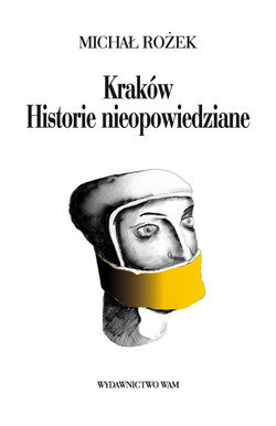 Kraków. Historie nieopowiedziane Rożek Michał