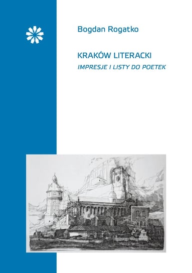 Kraków literacki. Impresje i listy do poetek Rogatko Bogdan