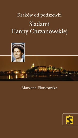 Kraków od podszewki. Śladami Hanny Chrzanowskiej Opracowanie zbiorowe