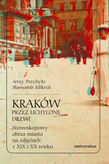 Kraków przez uchylone drzwi. Stereoskopowy obraz miasta na zdjęciach z XIX i XX wieku - ebook PDF Mikrut Sławomir, Przybyło Jerzy