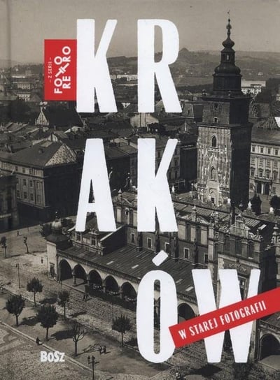 Kraków w starej fotografii Ostoja-Lniski Błażej, Skrejko Magdalena