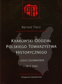 Krakowski Oddział Polskiego Towarzystwa Historycznego i jego członkowie 1913-1945 Tracz Bartosz