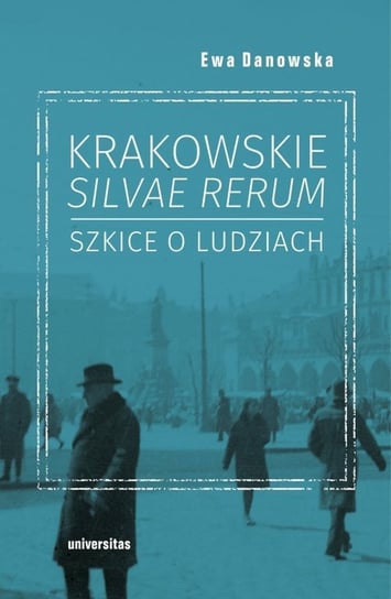 Krakowskie silvae rerum. Szkice o ludziach Ewa Danowska