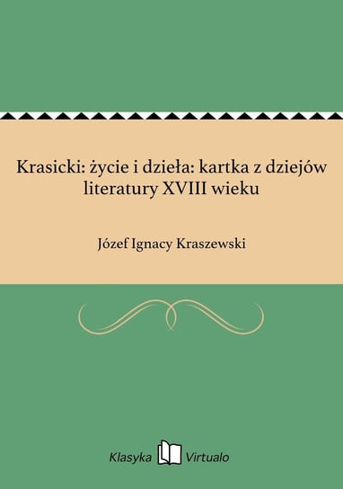 Krasicki: życie i dzieła: kartka z dziejów literatury XVIII wieku Kraszewski Józef Ignacy