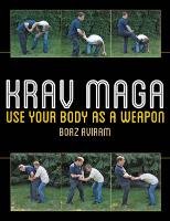 Krav Maga: Use Your Body as a Weapon Aviram Boaz